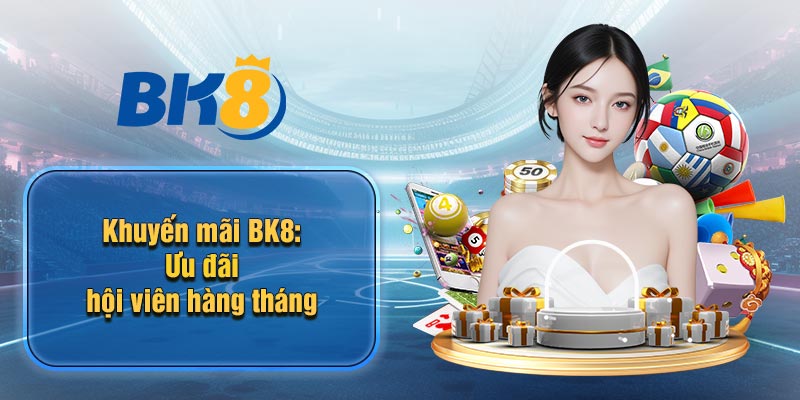 Khuyến mãi BK8 Ưu đãi hội viên hàng tháng