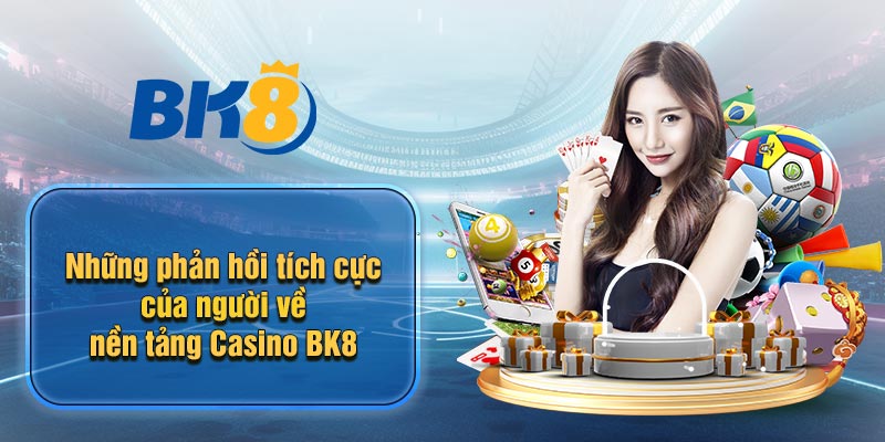 Những phản hồi tích cực của người về nền tảng Casino BK8