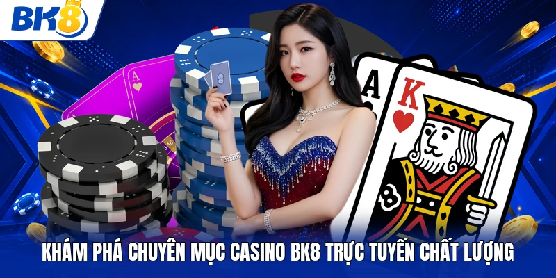 Khám phá chuyên mục casino BK8 trực tuyến chất lượng