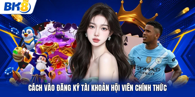 Cách vào đăng ký tài khoản hội viên chính thức