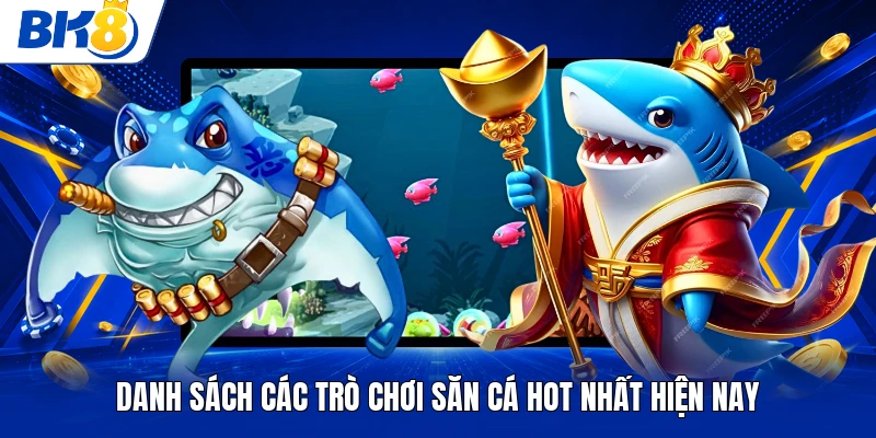 Danh sách các trò chơi săn cá hot nhất hiện nay