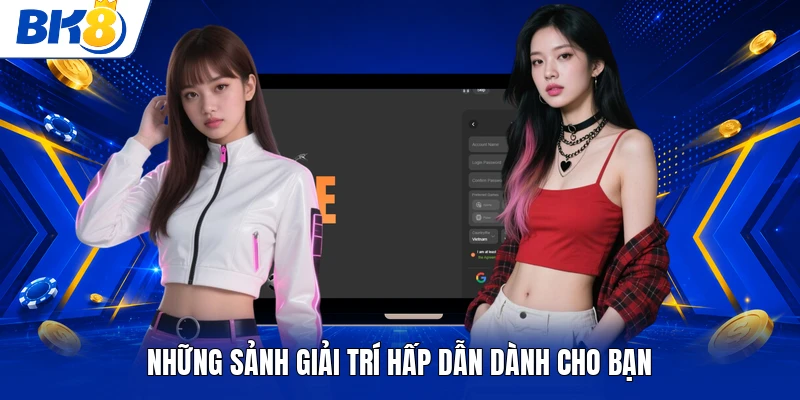 Những sảnh giải trí hấp dẫn dành cho bạn
