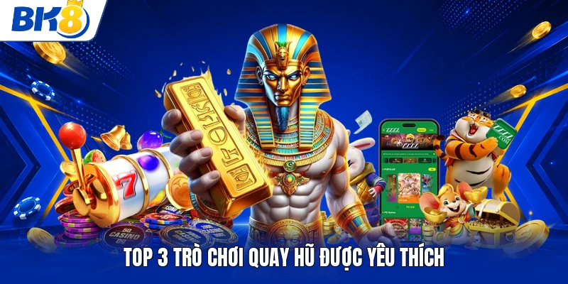 Top 3 trò chơi quay hũ được yêu thích