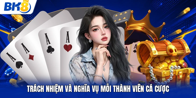 Trách nhiệm và nghĩa vụ mỗi thành viên cá cược